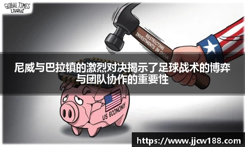 尼威与巴拉镇的激烈对决揭示了足球战术的博弈与团队协作的重要性