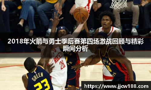 2018年火箭与勇士季后赛第四场激战回顾与精彩瞬间分析