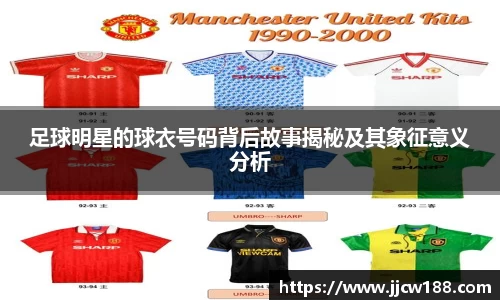 足球明星的球衣号码背后故事揭秘及其象征意义分析