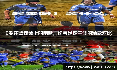 C罗在篮球场上的幽默言论与足球生涯的精彩对比