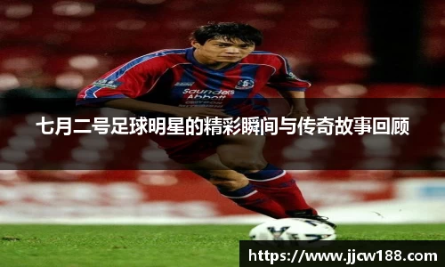 七月二号足球明星的精彩瞬间与传奇故事回顾