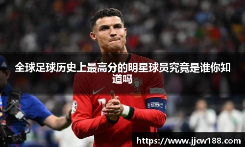 全球足球历史上最高分的明星球员究竟是谁你知道吗