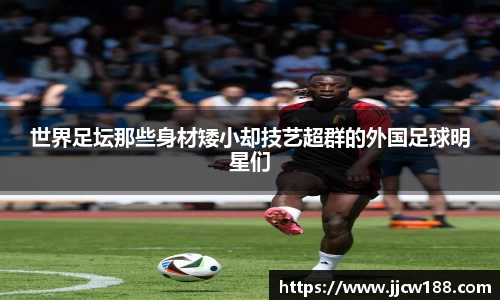 世界足坛那些身材矮小却技艺超群的外国足球明星们